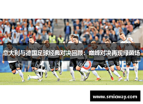 意大利与德国足球经典对决回顾：巅峰对决再现绿茵场