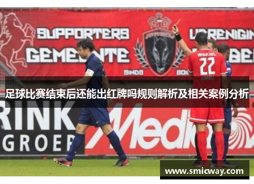 足球比赛结束后还能出红牌吗规则解析及相关案例分析