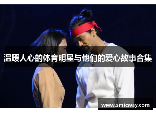 温暖人心的体育明星与他们的爱心故事合集