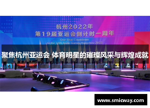 聚焦杭州亚运会 体育明星的璀璨风采与辉煌成就